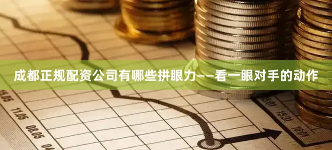 成都正规配资公司有哪些拼眼力——看一眼对手的动作