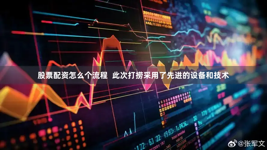 股票配资怎么个流程  此次打捞采用了先进的设备和技术